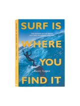 Surf Is Where You Find It by Gerry Lopez | Keel Surf & Supply