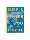 Surf Is Where You Find It by Gerry Lopez | Keel Surf & Supply